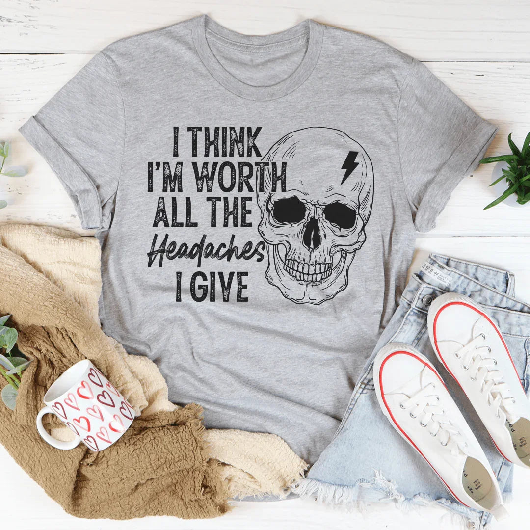 I Think I'm Worth All The Headaches I Give Tee - WonderingCloth