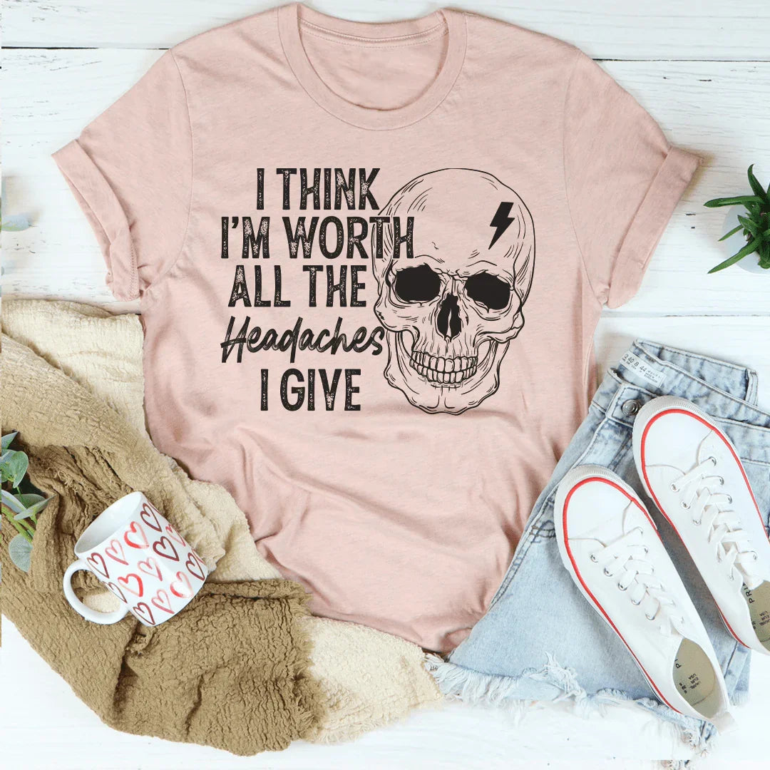 I Think I'm Worth All The Headaches I Give Tee - WonderingCloth