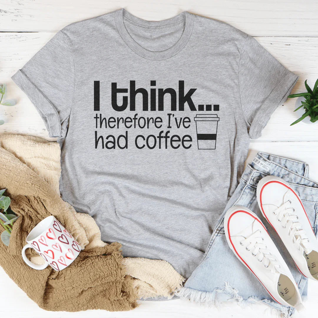 I Think Therefore I've Had Coffee Tee - WonderingCloth