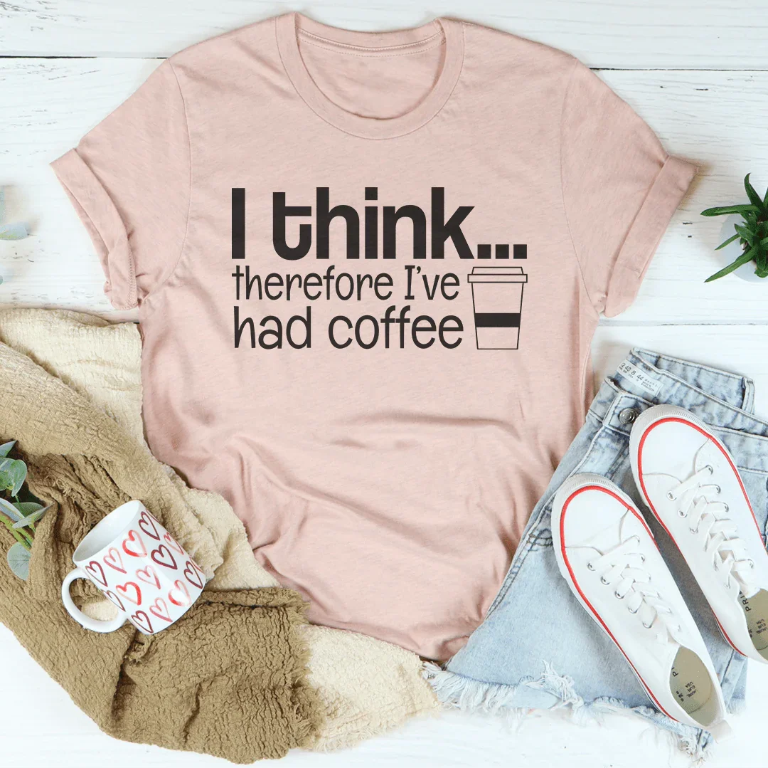 I Think Therefore I've Had Coffee Tee - WonderingCloth