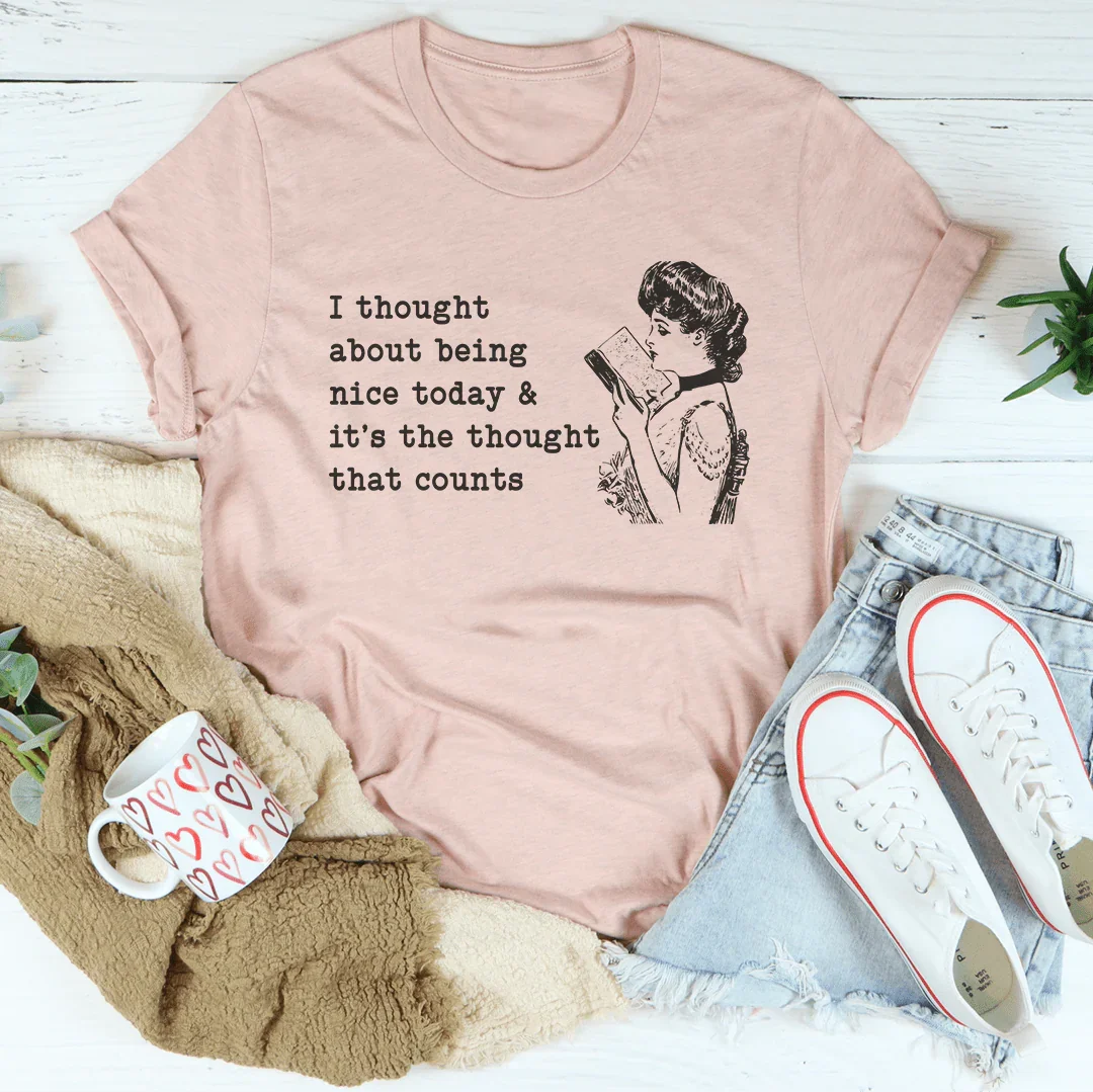 I Thought About Being Nice Today Tee - WonderingCloth