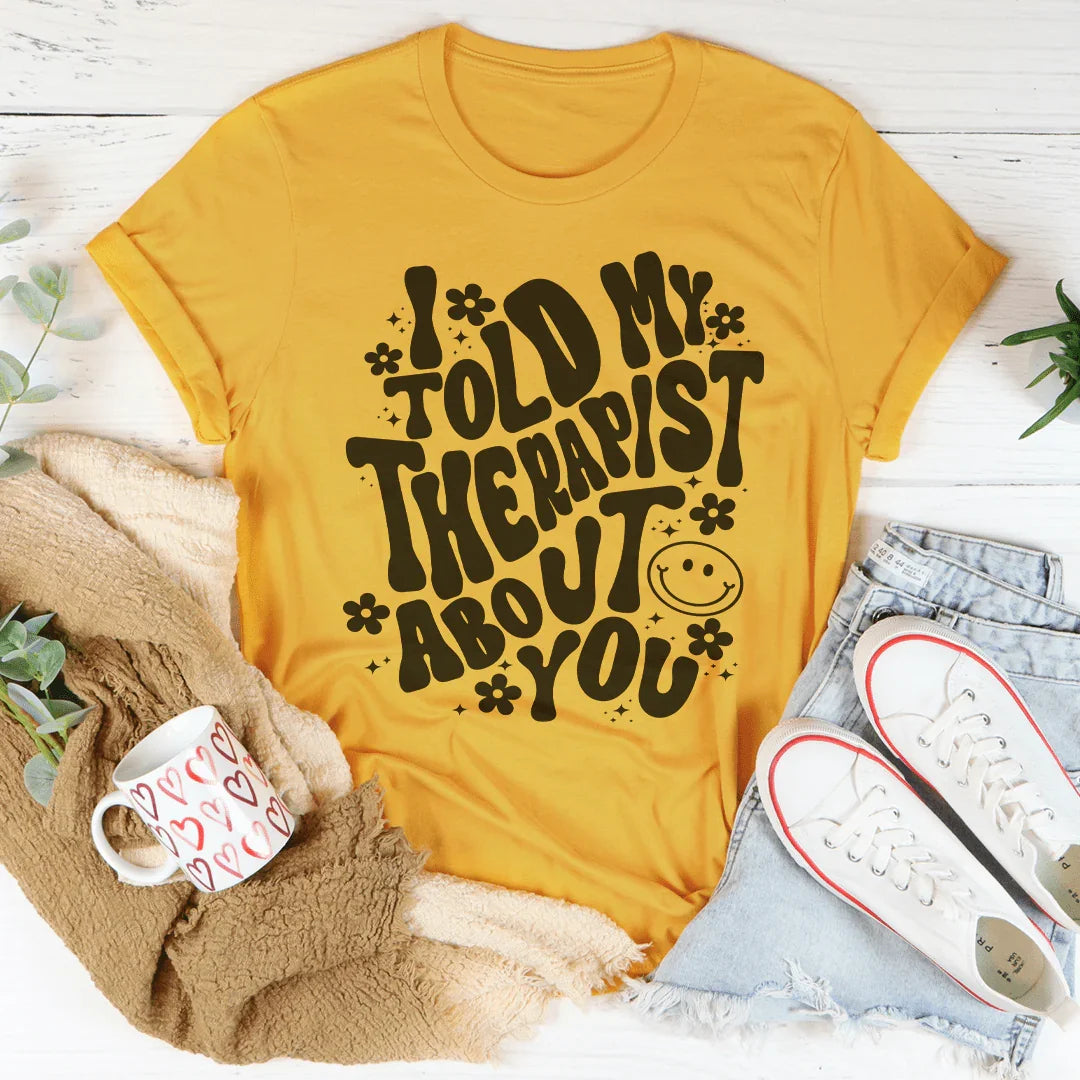 I Told My Therapist About You Tee - WonderingCloth
