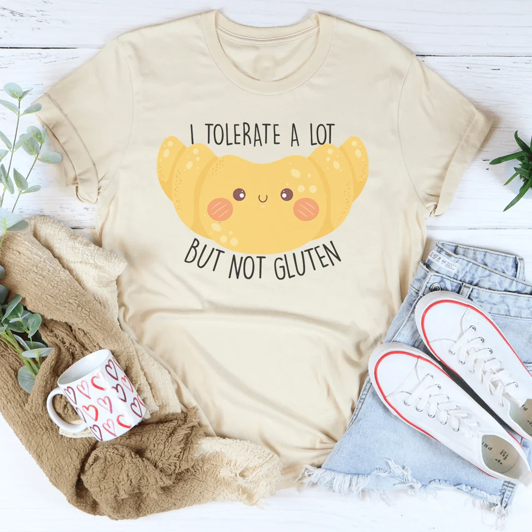 I Tolerate A Lot But Not Gluten Tee - WonderingCloth