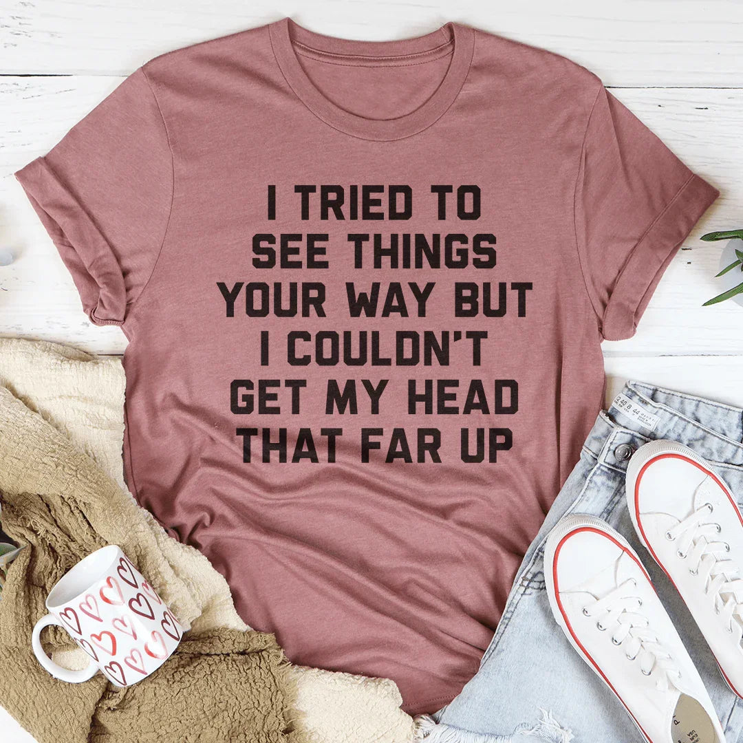I Tried To See Things Your Way Tee - WonderingCloth