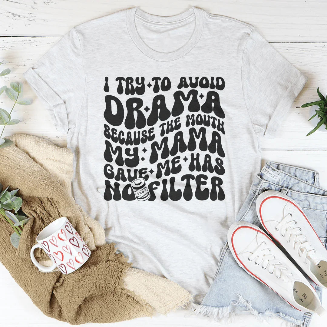 I Try To Avoid Drama Because The Mouth My Mama Gave Me Has No Filter Tee - WonderingCloth