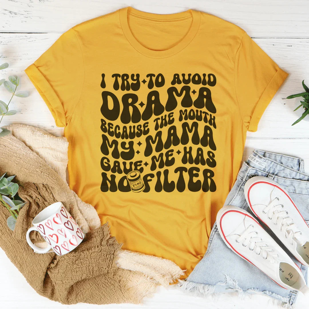 I Try To Avoid Drama Because The Mouth My Mama Gave Me Has No Filter Tee - WonderingCloth