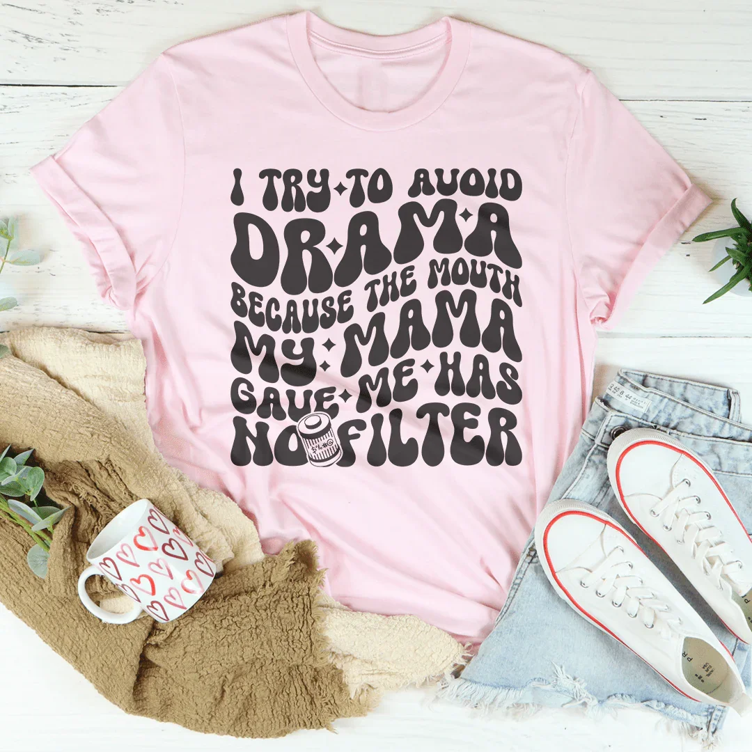 I Try To Avoid Drama Because The Mouth My Mama Gave Me Has No Filter Tee - WonderingCloth