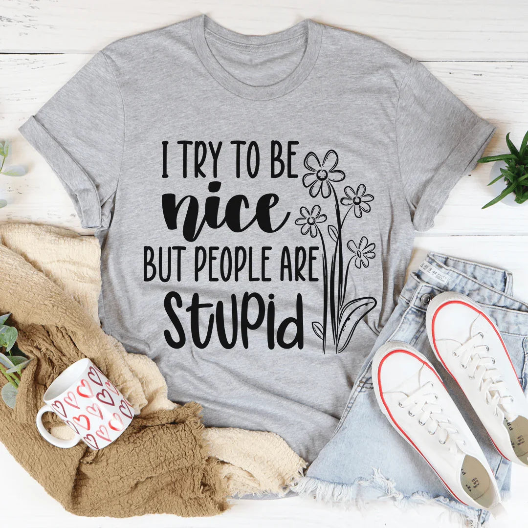 I Try To Be Nice But People Are Stupid Tee - WonderingCloth