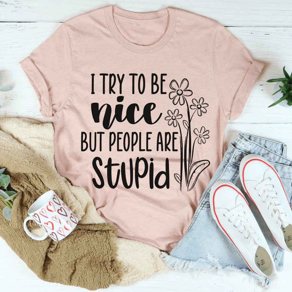 I Try To Be Nice But People Are Stupid Tee - WonderingCloth