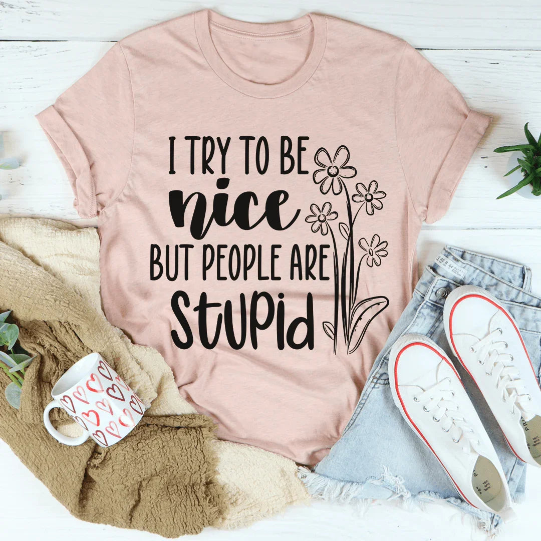 I Try To Be Nice But People Are Stupid Tee - WonderingCloth