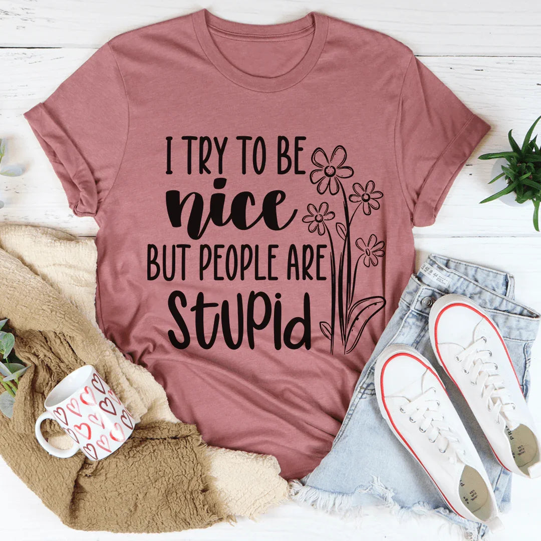 I Try To Be Nice But People Are Stupid Tee - WonderingCloth