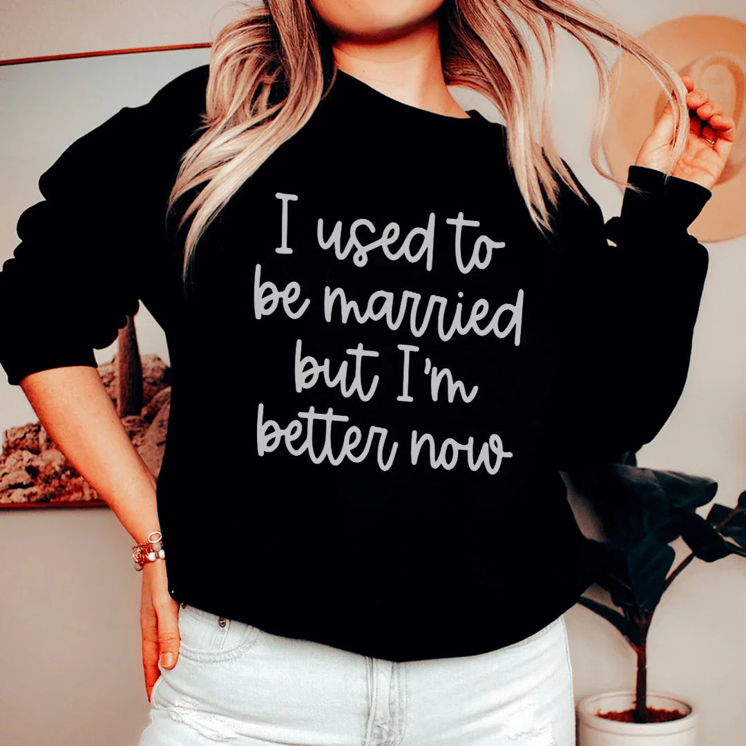 I Used To Be Married But I'm Better Now Sweatshirt - WonderingCloth