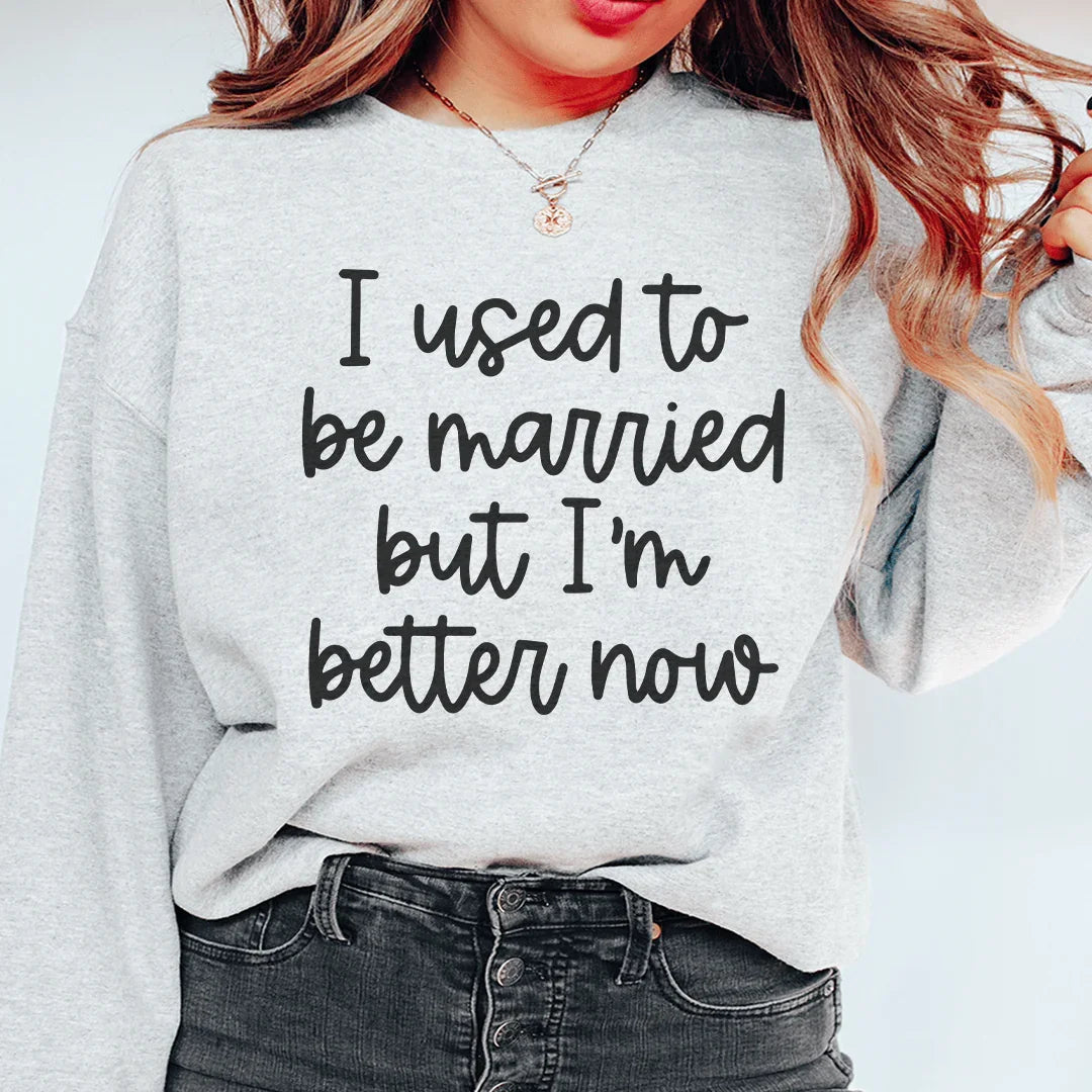 I Used To Be Married But I'm Better Now Sweatshirt - WonderingCloth