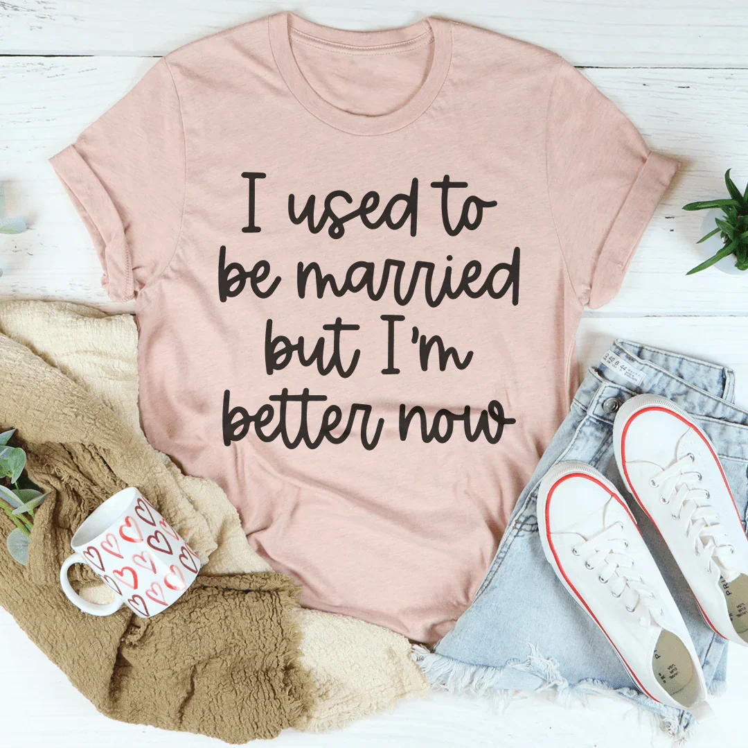 I Used To Be Married But I'm Better Now Tee - WonderingCloth