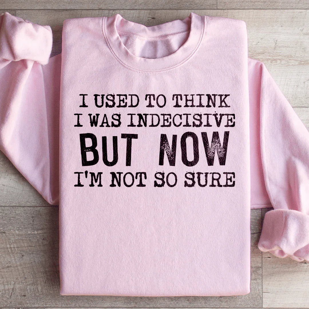 I Used To Think I Was Indecisive But Now I'm Not So Sure Sweatshirt - WonderingCloth