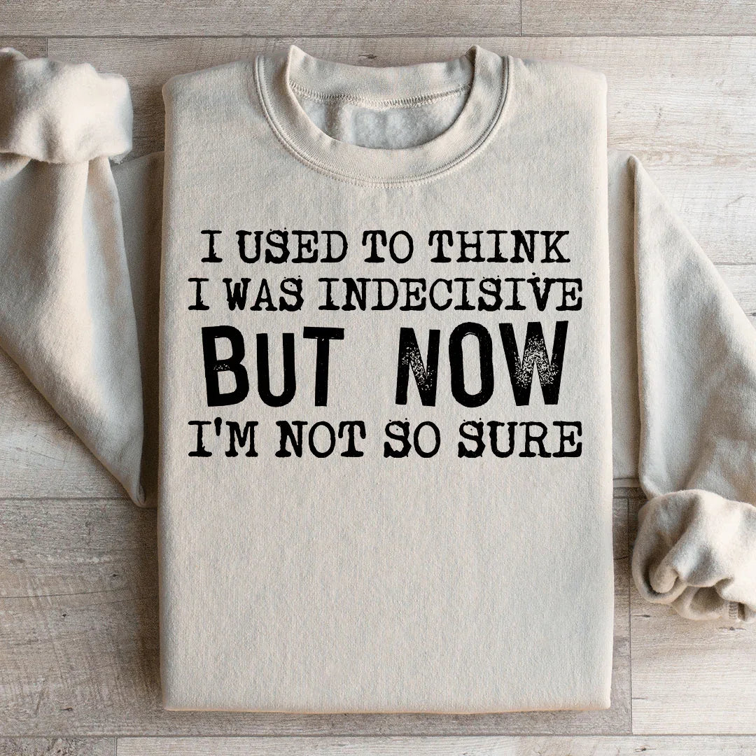 I Used To Think I Was Indecisive But Now I'm Not So Sure Sweatshirt - WonderingCloth
