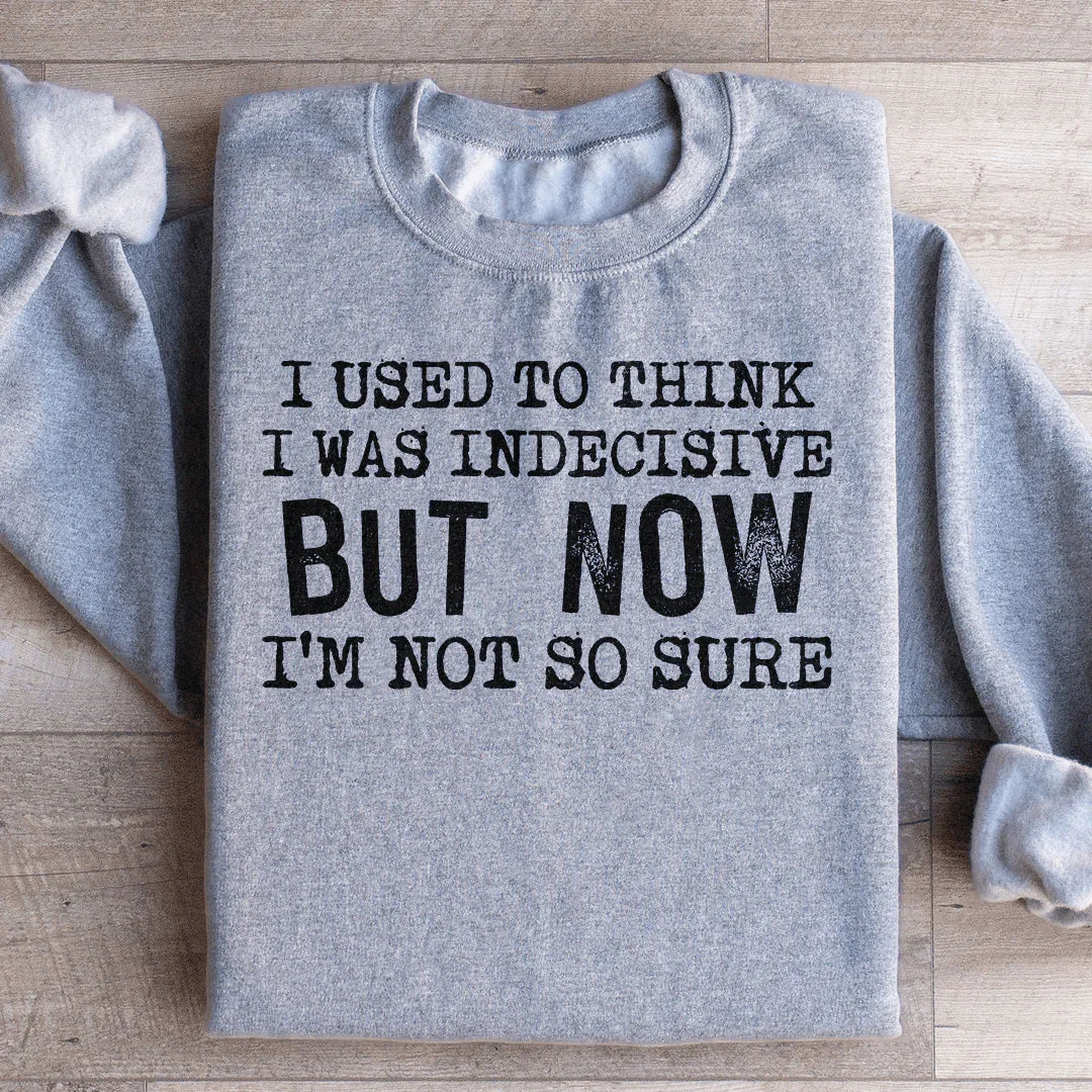 I Used To Think I Was Indecisive But Now I'm Not So Sure Sweatshirt - WonderingCloth