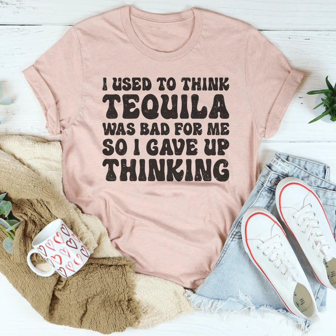 I Used To Think Tequila Was Bad For Me Tee - WonderingCloth