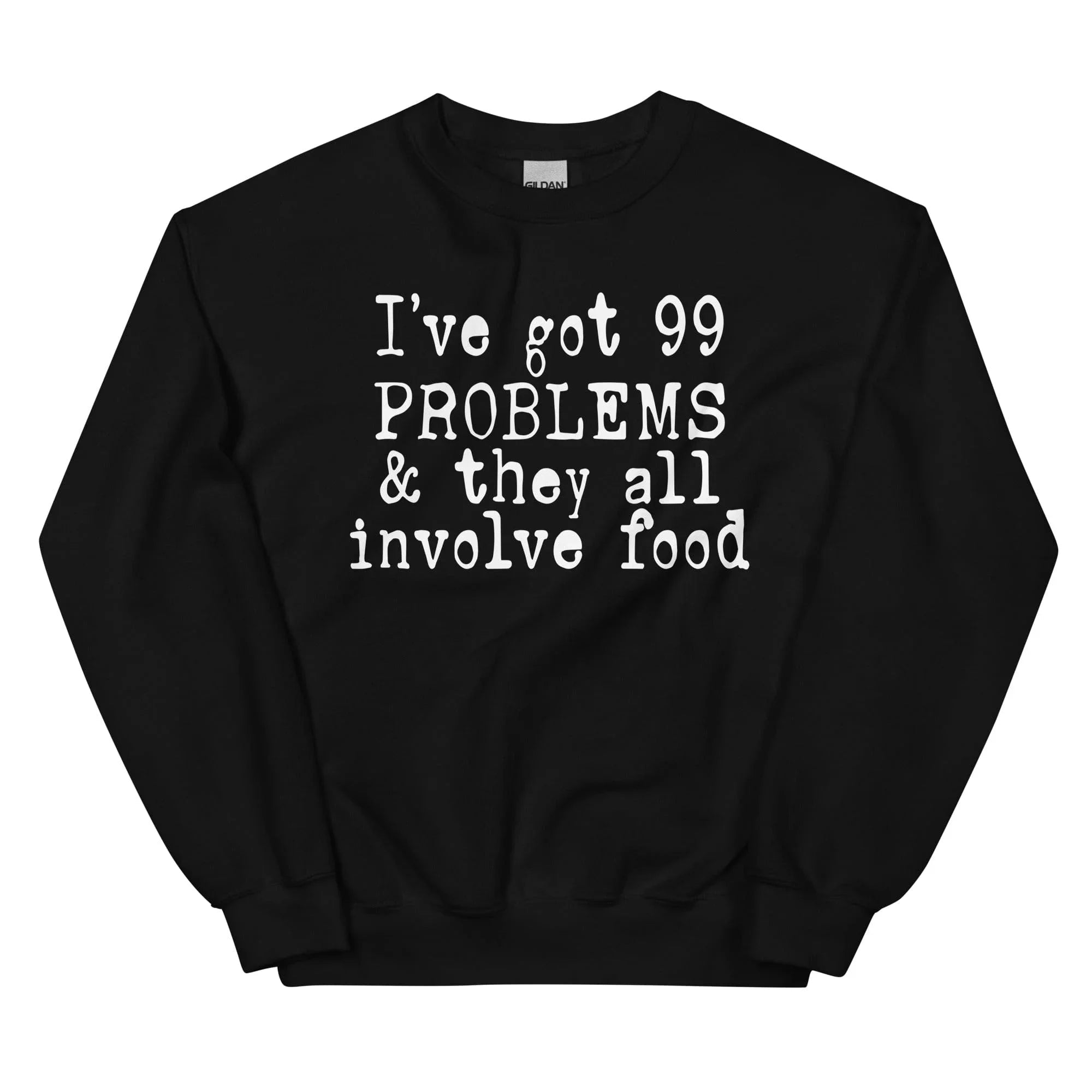 I've Got 99 Problems & They All Involve Food Sweatshirt - WonderingCloth
