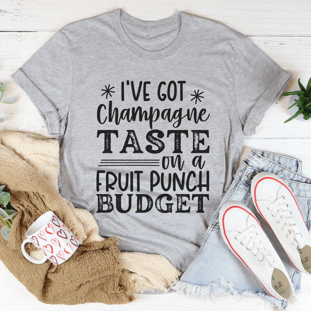 I've Got Champagne Taste On A Fruit Punch Budget Tee - WonderingCloth
