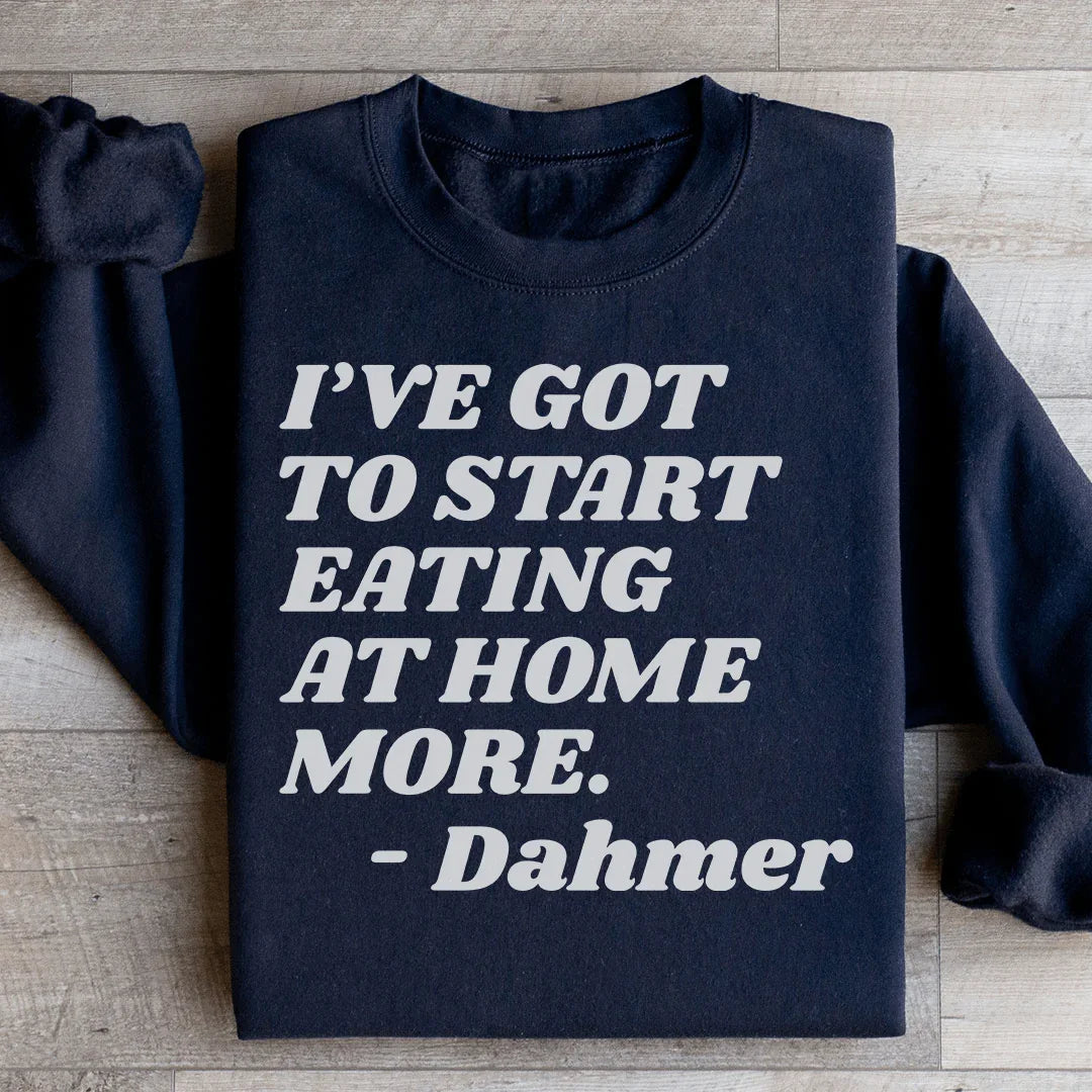 I've Got To Start Eating More At Home Sweatshirt - WonderingCloth