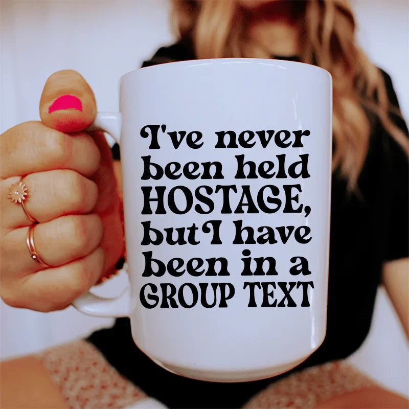 I've Never Been Held Hostage But I Have Been In A Group Text Ceramic Mug 15 oz - WonderingCloth