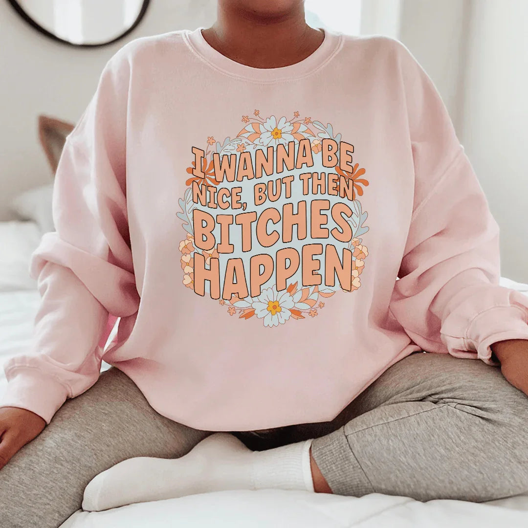 I Wanna Be Nice But Then B-tches Happen Tee - WonderingCloth