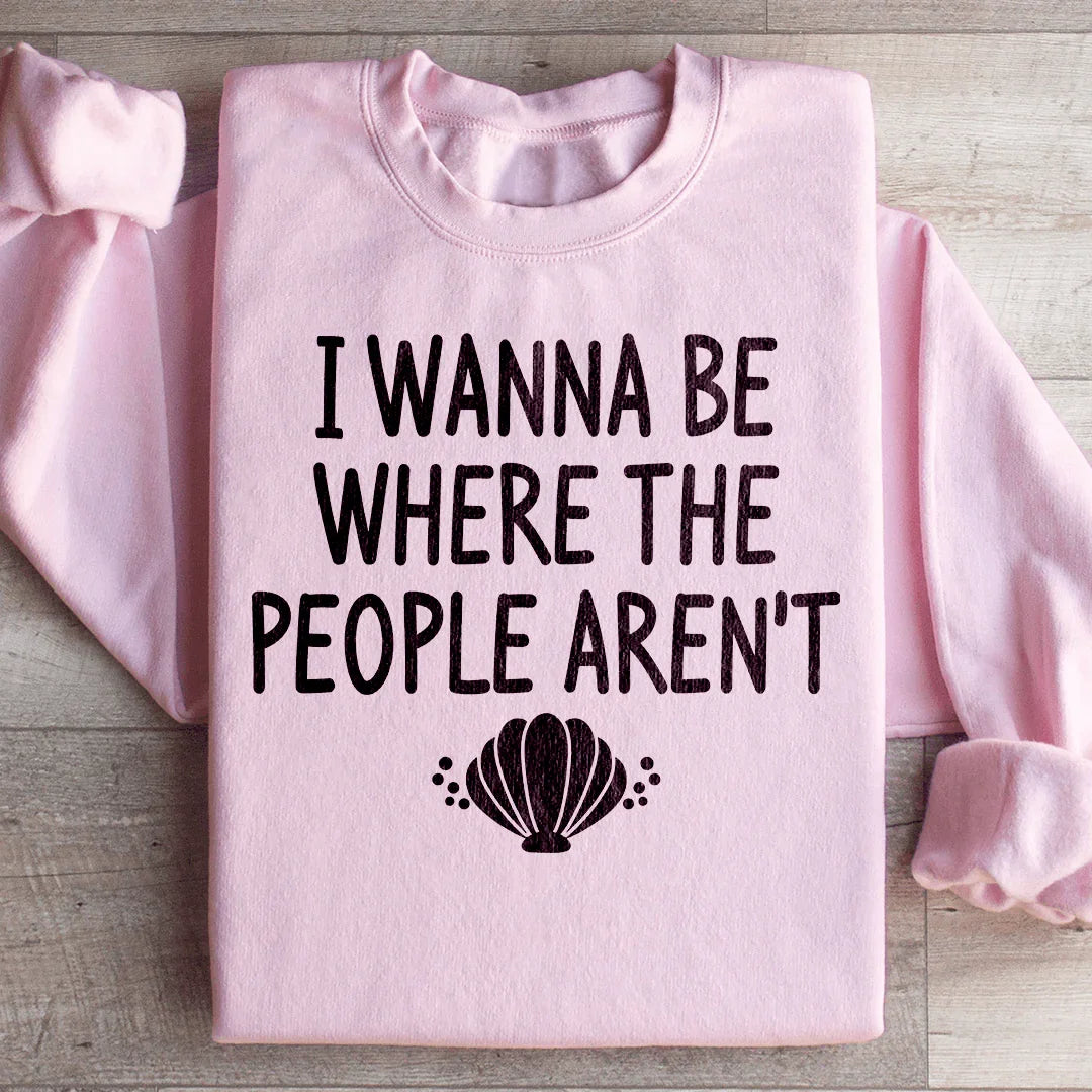 I Wanna Be Where The People Aren't Sweatshirt - WonderingCloth