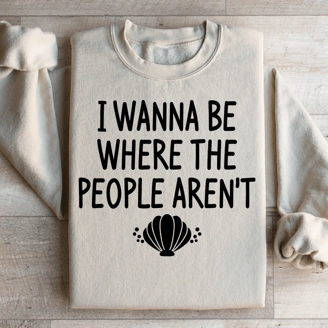 I Wanna Be Where The People Aren't Sweatshirt - WonderingCloth