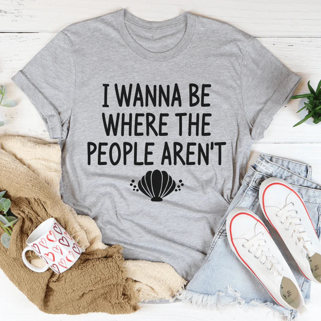 I Wanna Be Where The People Aren't Tee - WonderingCloth
