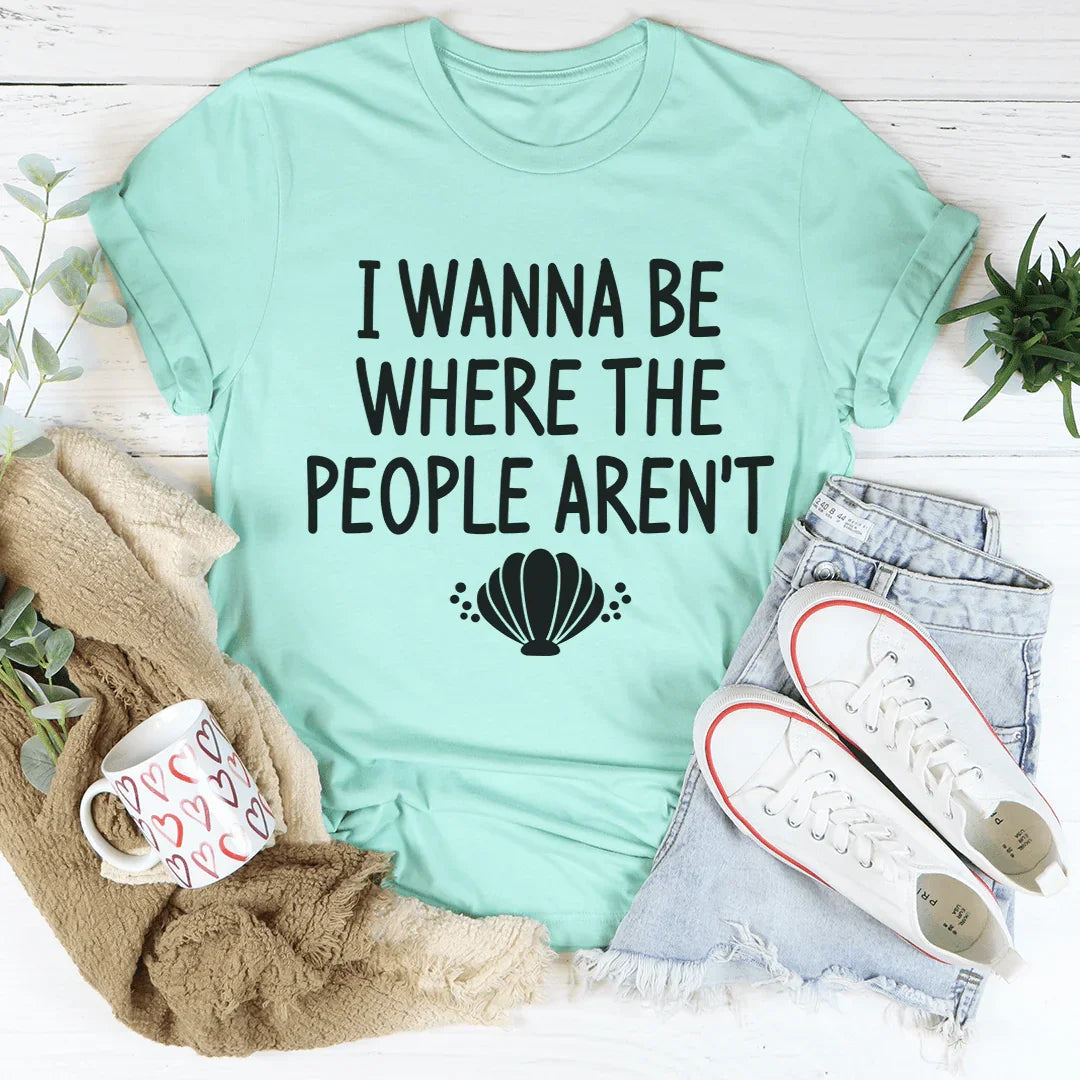 I Wanna Be Where The People Aren't Tee - WonderingCloth