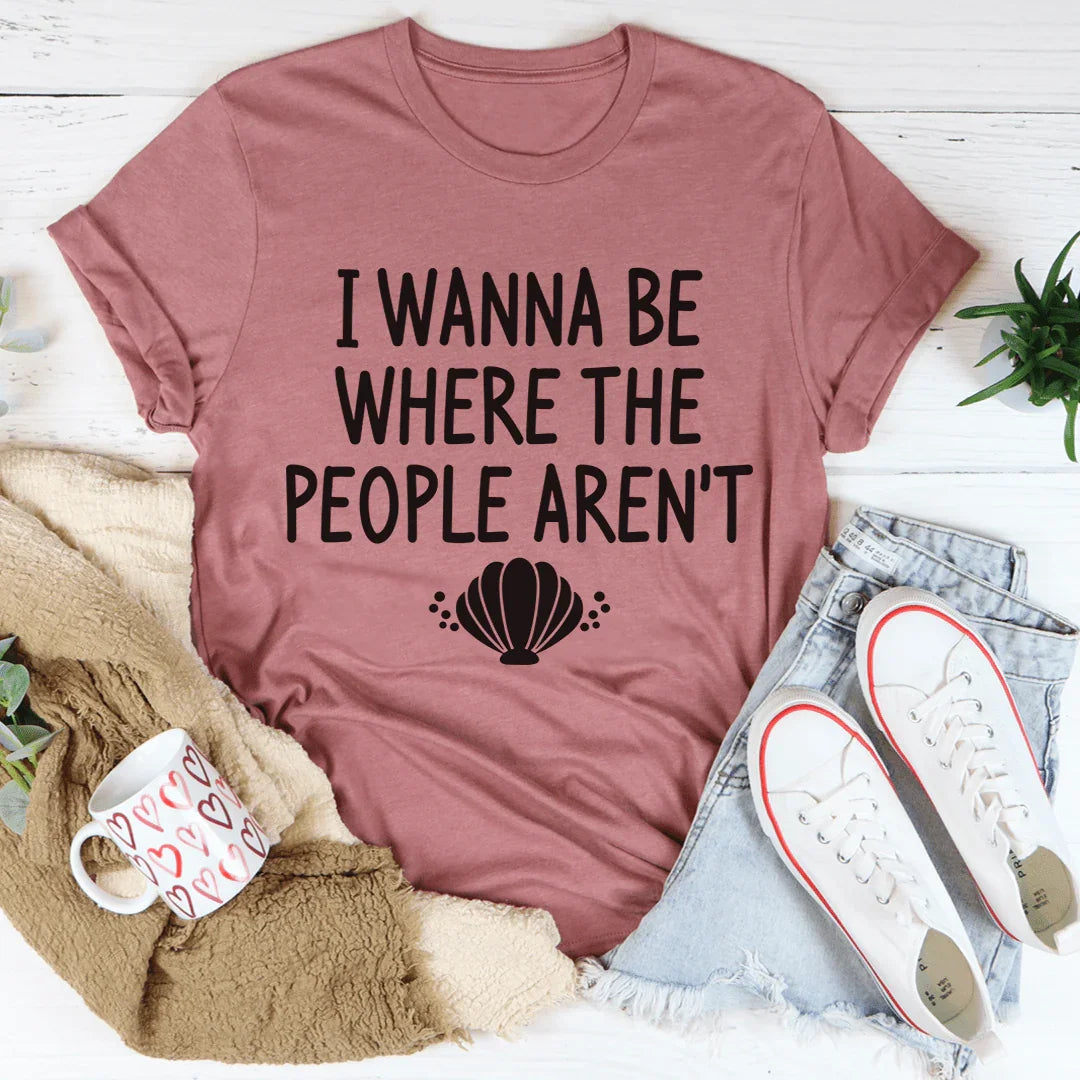 I Wanna Be Where The People Aren't Tee - WonderingCloth