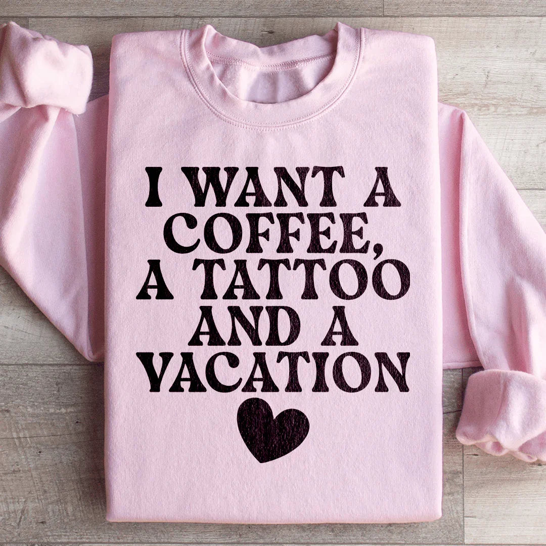 I Want A Coffee A Tattoo And A Vacation Sweatshirt - WonderingCloth