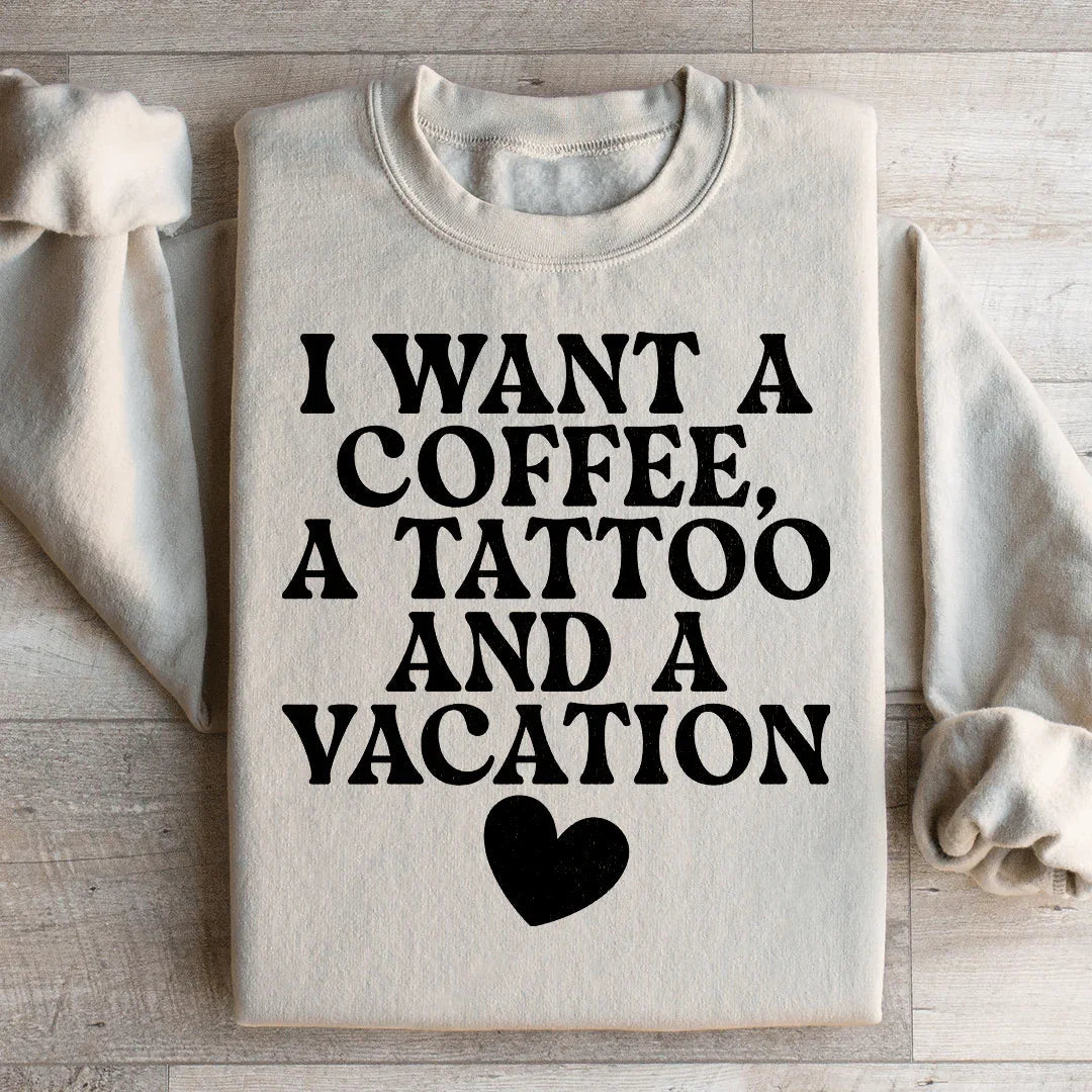 I Want A Coffee A Tattoo And A Vacation Sweatshirt - WonderingCloth
