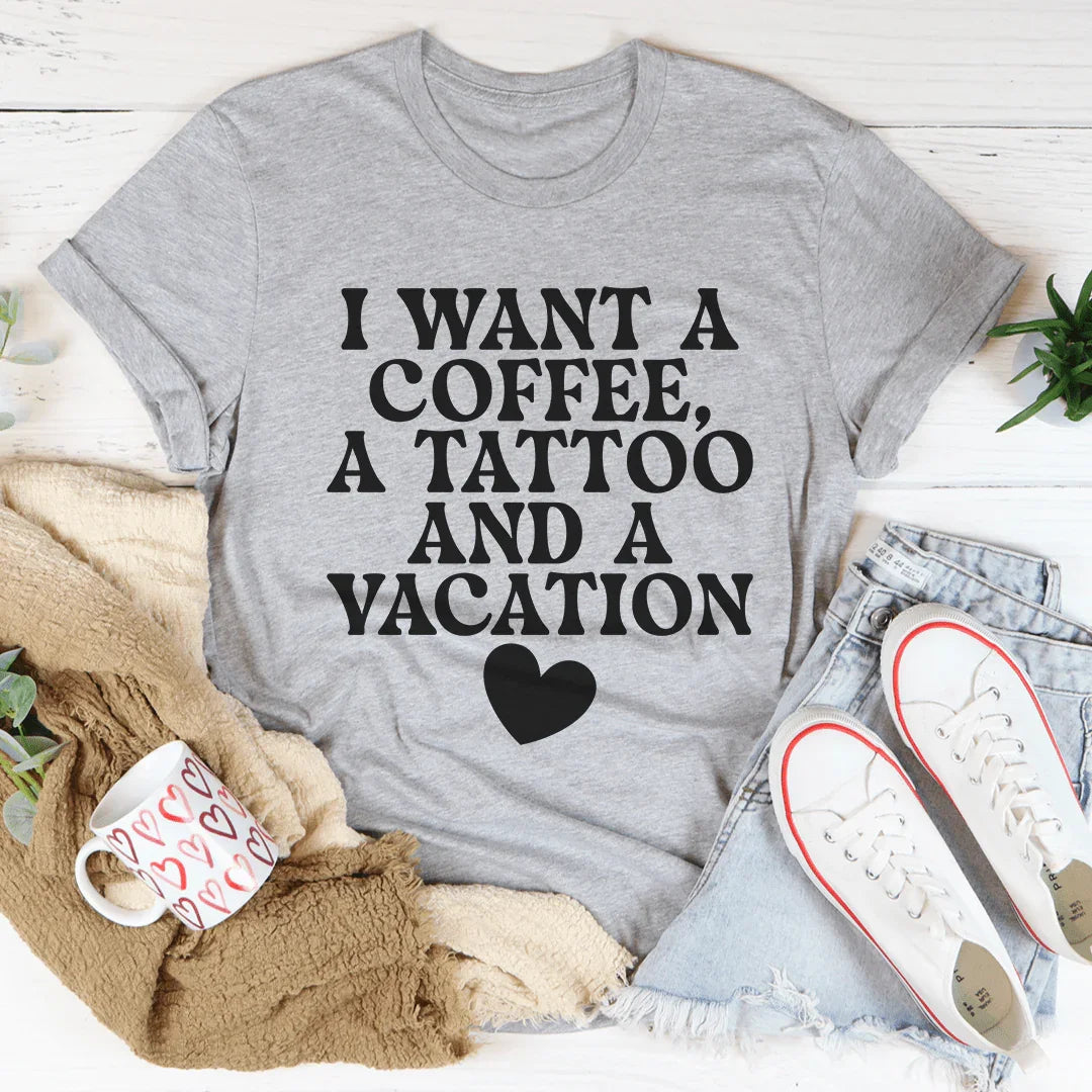 I Want A Coffee A Tattoo And A Vacation Tee - WonderingCloth