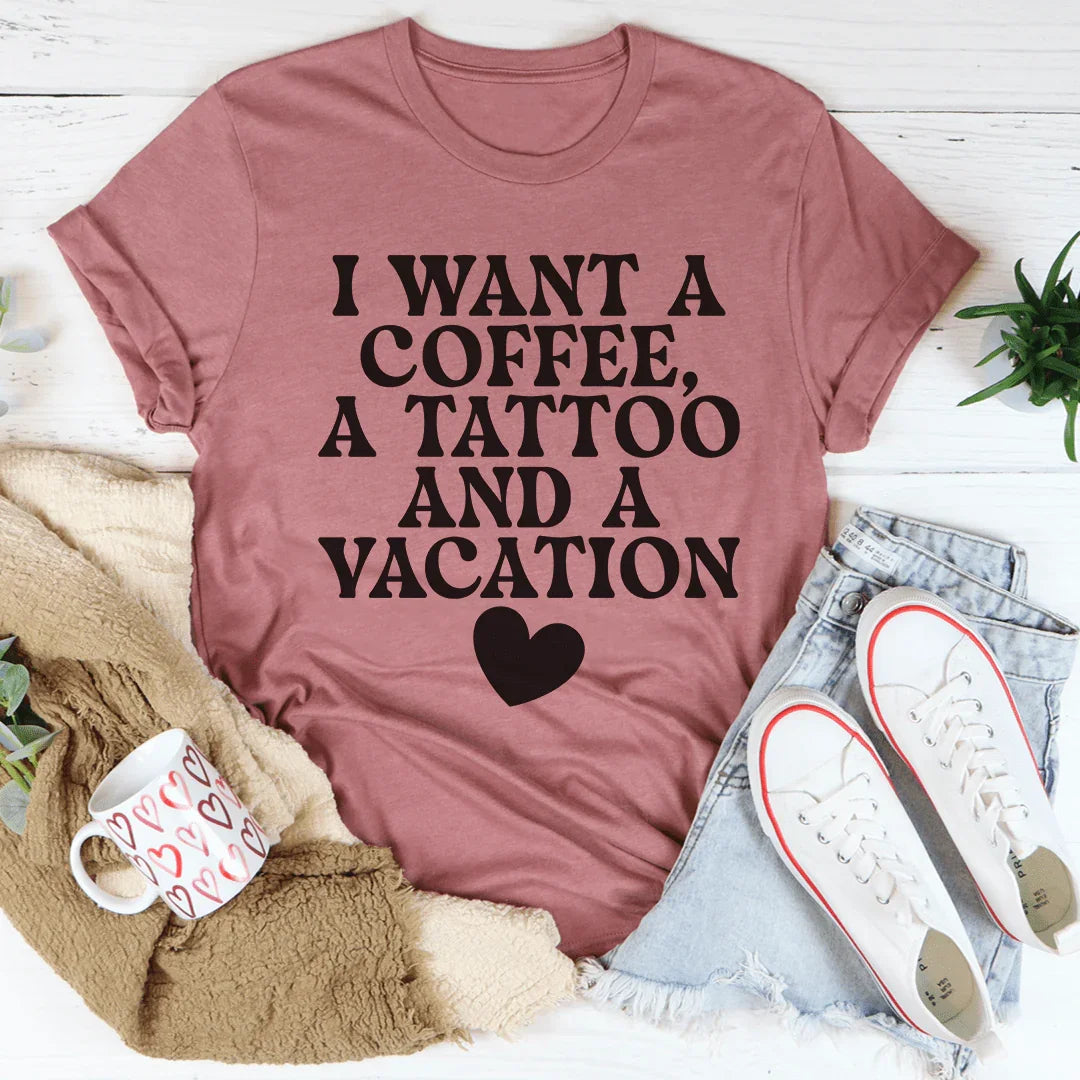 I Want A Coffee A Tattoo And A Vacation Tee - WonderingCloth