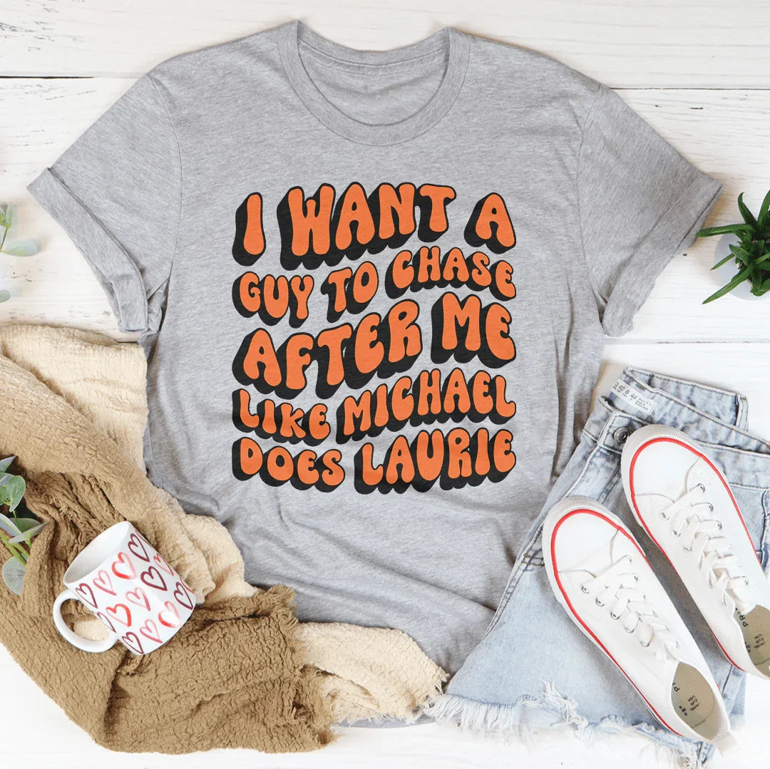 I Want A Guy To Chase After Me Like Michael Does Laurie Tee - WonderingCloth