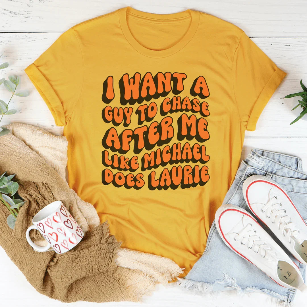 I Want A Guy To Chase After Me Like Michael Does Laurie Tee - WonderingCloth
