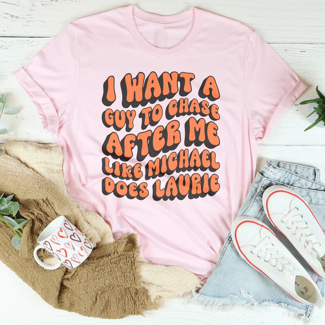 I Want A Guy To Chase After Me Like Michael Does Laurie Tee - WonderingCloth