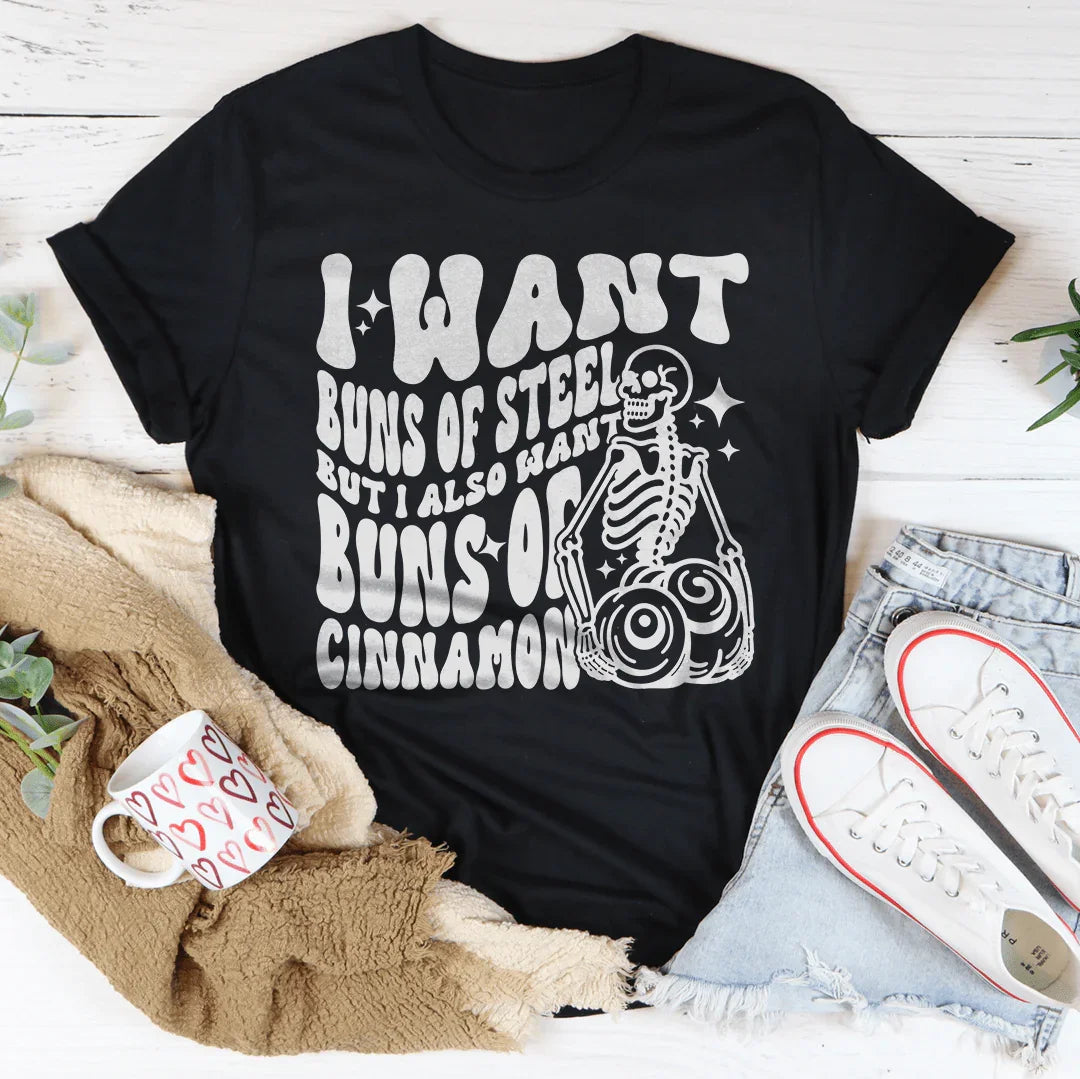 I Want Buns Of Steel But I Also Want Buns Of Cinnamon Tee - WonderingCloth