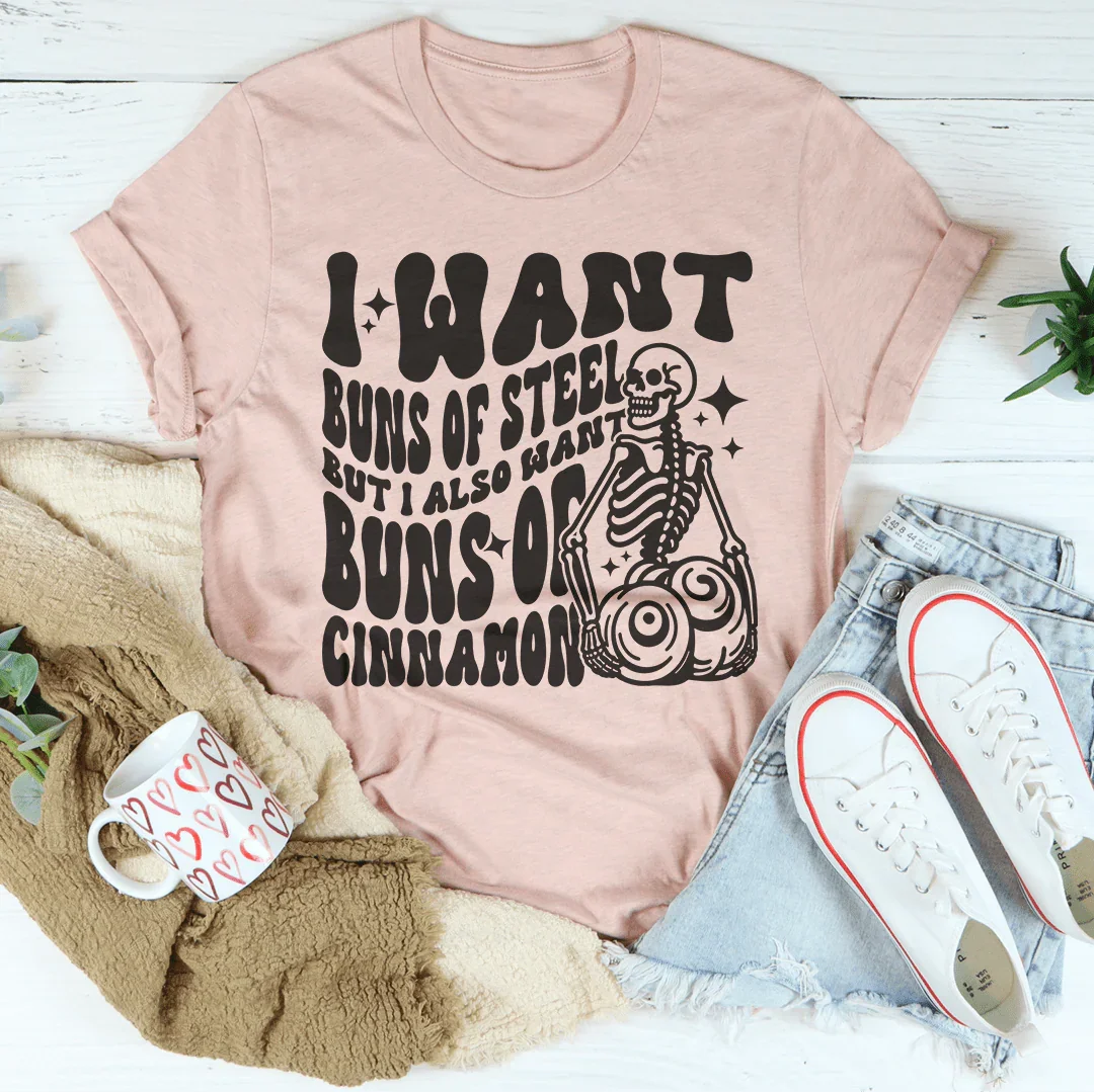 I Want Buns Of Steel But I Also Want Buns Of Cinnamon Tee - WonderingCloth