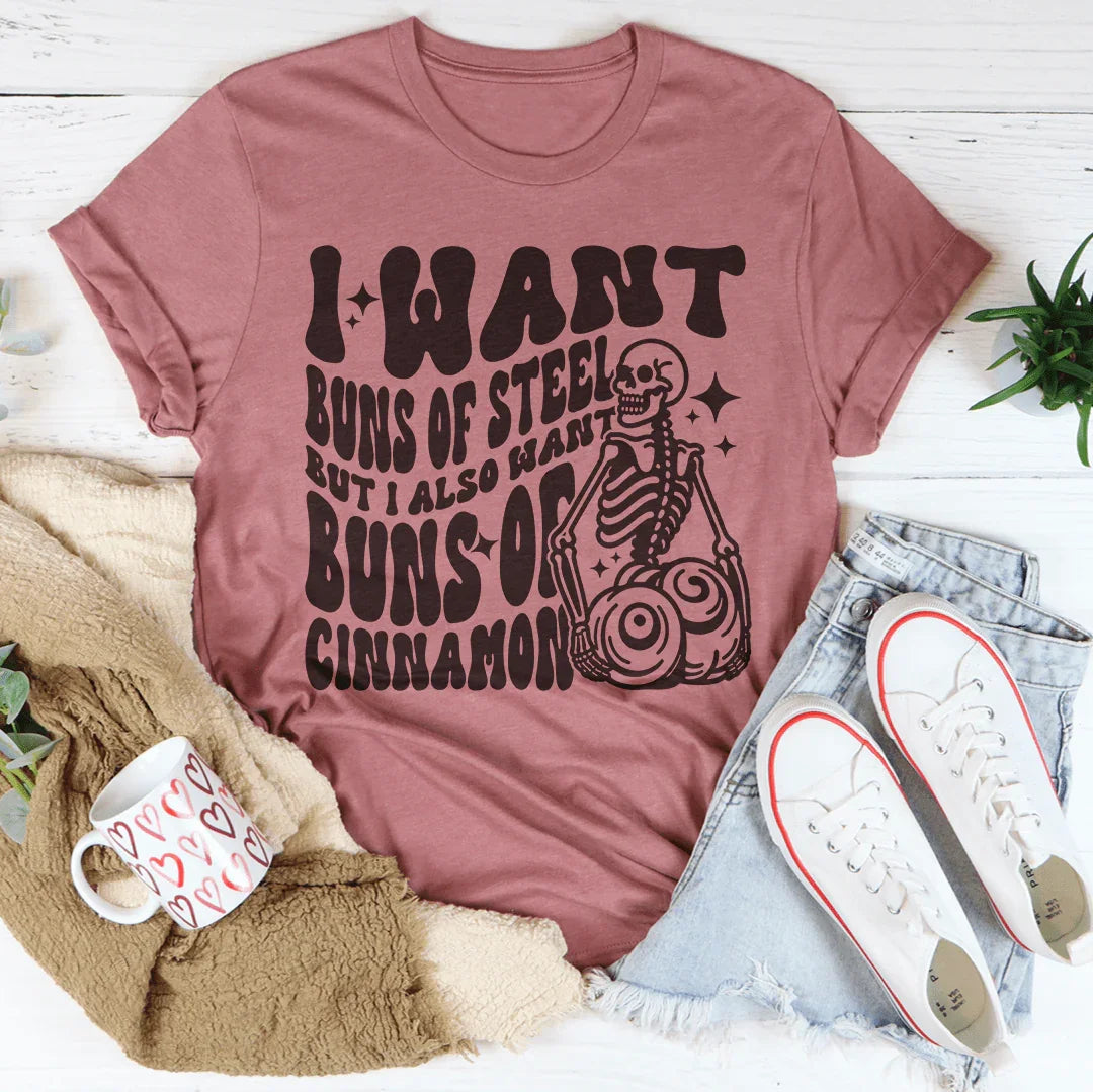 I Want Buns Of Steel But I Also Want Buns Of Cinnamon Tee - WonderingCloth