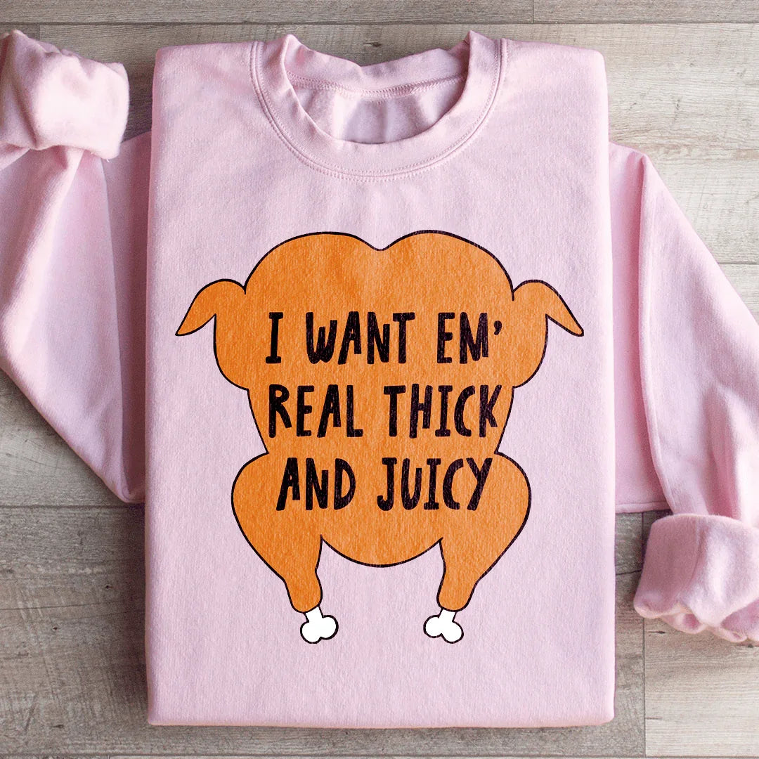 I Want Em' Real Thick And Juicy Sweatshirt - WonderingCloth