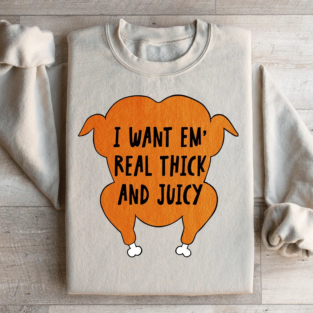 I Want Em' Real Thick And Juicy Sweatshirt - WonderingCloth