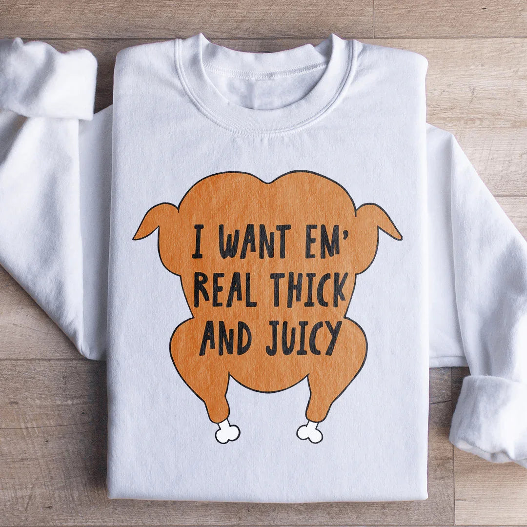 I Want Em' Real Thick And Juicy Sweatshirt - WonderingCloth