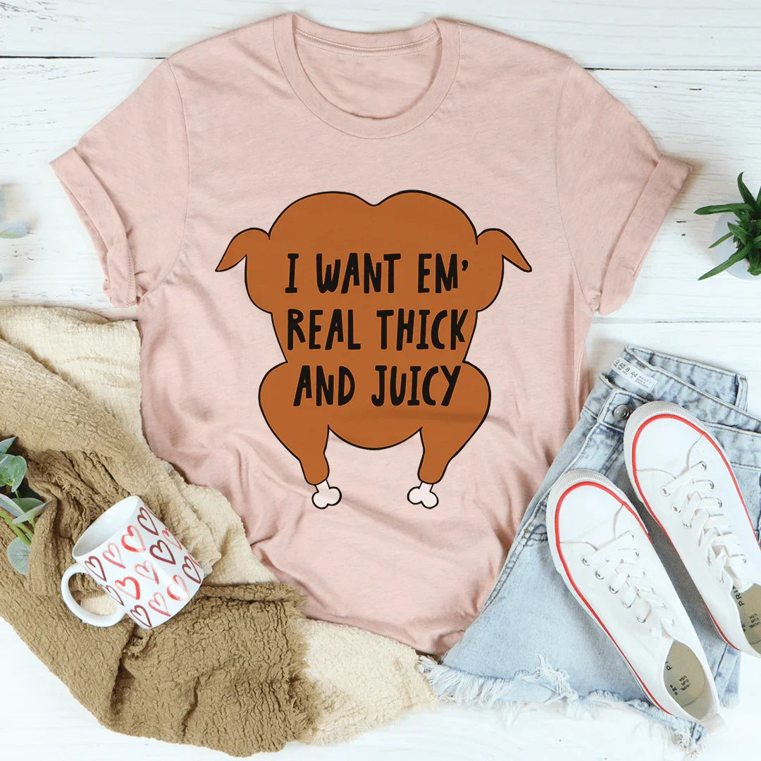 I Want Em' Real Thick And Juicy Tee - WonderingCloth