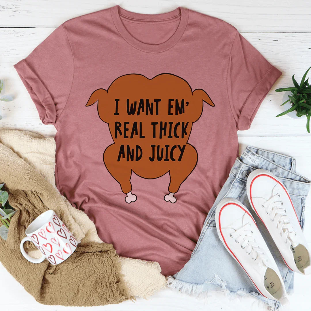 I Want Em' Real Thick And Juicy Tee - WonderingCloth