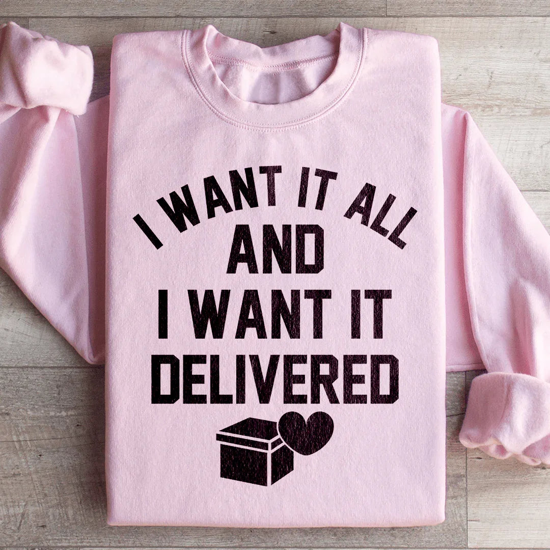I Want It All And I Want It Delivered Sweatshirt - WonderingCloth