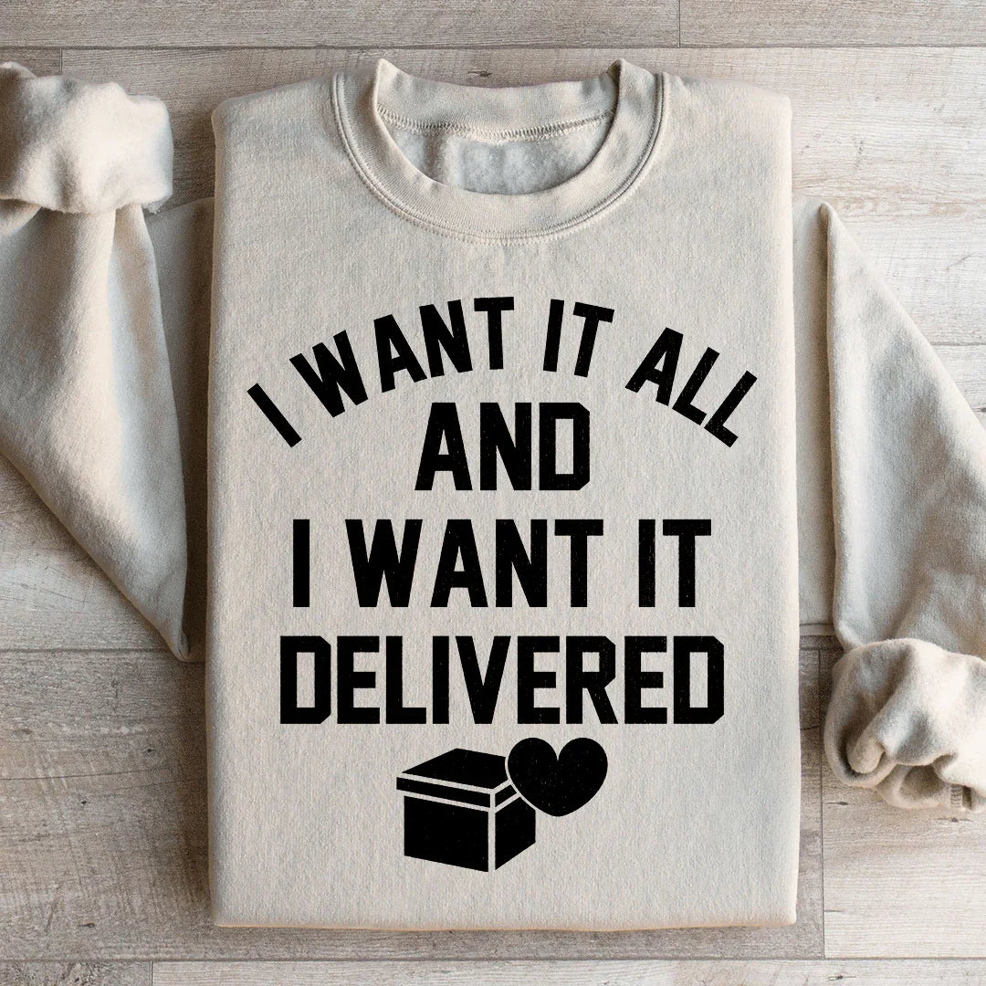 I Want It All And I Want It Delivered Sweatshirt - WonderingCloth