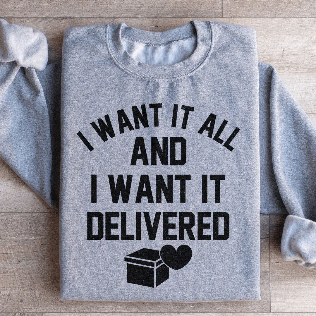 I Want It All And I Want It Delivered Sweatshirt - WonderingCloth